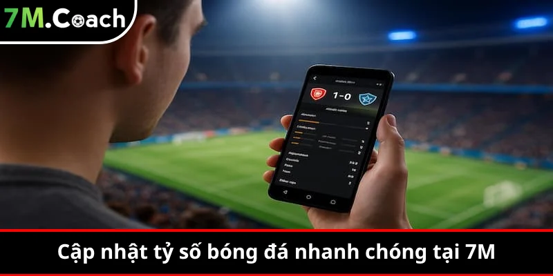 Cập nhật tỷ số bóng đá nhanh chóng tại 7M