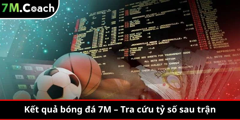 Kết quả bóng đá 7M – Tra cứu tỷ số sau trận